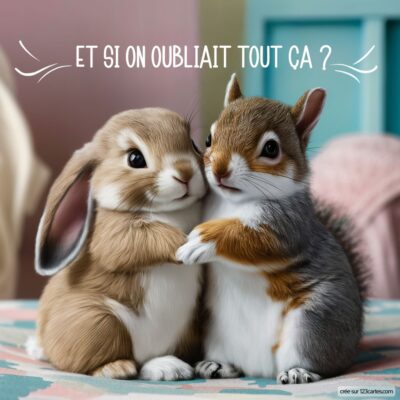 Deux animaux mignons, un lapin et un écureuil, s’enlacent avec douceur. Texte en haut : « Et si on oubliait tout ça ? »