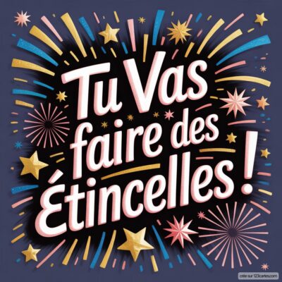Carte de félicitations avec le message 'Tu vas faire des étincelles !' entouré d'étoiles et de feux d'artifice colorés.
