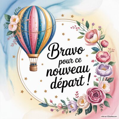 Image d'une carte virtuelle avec une montgolfière colorée et des fleurs. Texte : Bravo pour ce nouveau départ ! entouré de motifs floraux.